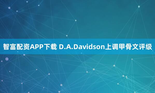 智富配资APP下载 D.A.Davidson上调甲骨文评级